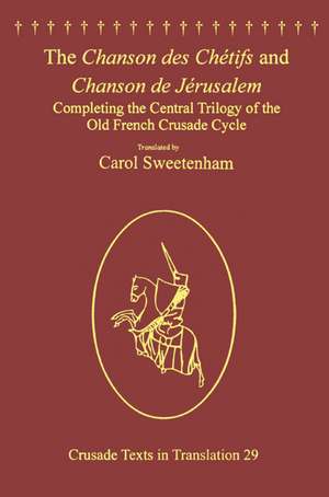 The Chanson des Chétifs and Chanson de Jérusalem: Completing the Central Trilogy of the Old French Crusade Cycle de Carol Sweetenham