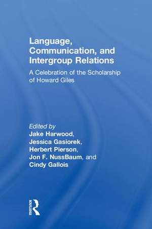 Language, Communication, and Intergroup Relations: A Celebration of the Scholarship of Howard Giles de Jake Harwood