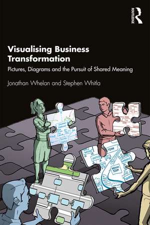 Visualising Business Transformation: Pictures, Diagrams and the Pursuit of Shared Meaning de Jonathan. Whelan