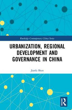 Urbanization, Regional Development and Governance in China de Jianfa Shen