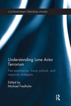 Understanding Lone Actor Terrorism: Past Experience, Future Outlook, and Response Strategies de Michael Fredholm