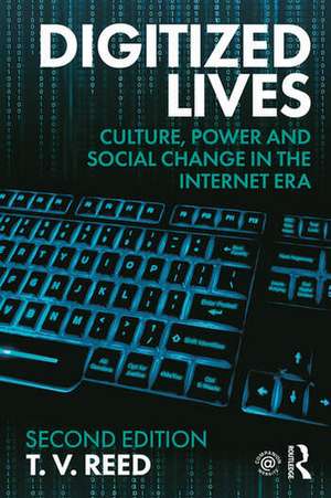 Digitized Lives: Culture, Power and Social Change in the Internet Era de T. V. Reed