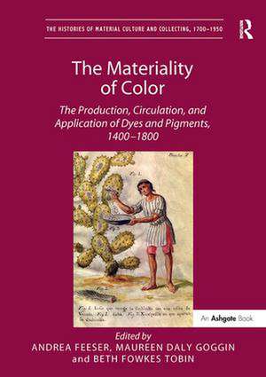 The Materiality of Color: The Production, Circulation, and Application of Dyes and Pigments, 1400–1800 de Andrea Feeser