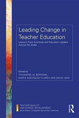 Leading Change in Teacher Education: Lessons from Countries and Education Leaders around the Globe de Thuwayba Al Barwani