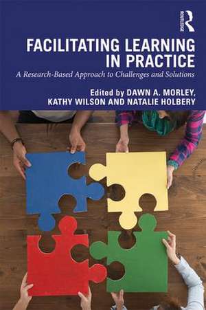 Facilitating Learning in Practice: a research based approach to challenges and solutions de Dawn Morley