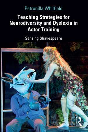 Teaching Strategies for Neurodiversity and Dyslexia in Actor Training: Sensing Shakespeare de Petronilla Whitfield