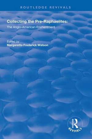 Collecting the Pre-Raphaelites: The Anglo-American Enchantment de Margaretta Frederick Watson