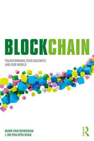 Blockchain: Transforming Your Business and Our World de Mark Van Rijmenam