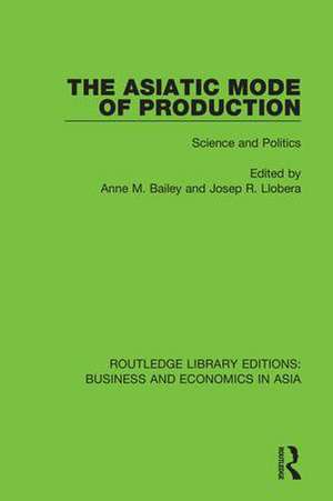 The Asiatic Mode of Production: Science and Politics de Anne M. Bailey