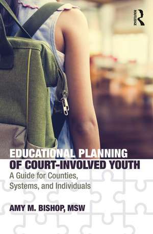 Educational Planning of Court-Involved Youth: A Guide for Counties, Systems, and Individuals de Amy Bishop