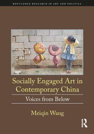 Socially Engaged Art in Contemporary China: Voices from Below de Meiqin Wang