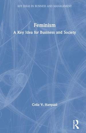 Feminism: A Key Idea for Business and Society de Celia V. Harquail