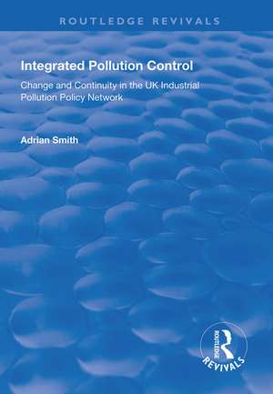 Integrated Pollution Control: Change and Continuity in the UK Industrial Pollution Policy Network de Adrian Smith