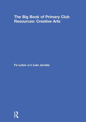 The Big Book of Primary Club Resources: Creative Arts de Fe Luton