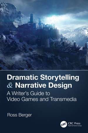 Dramatic Storytelling & Narrative Design: A Writer’s Guide to Video Games and Transmedia de Ross Berger