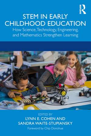 STEM in Early Childhood Education: How Science, Technology, Engineering, and Mathematics Strengthen Learning de Lynn E. Cohen