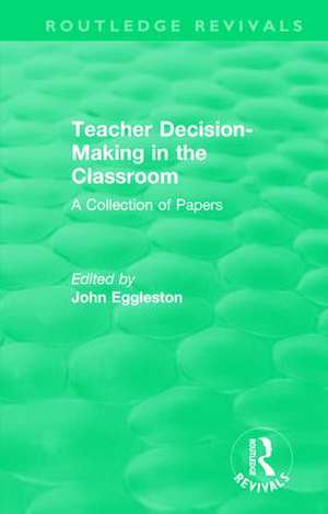 Teacher Decision-Making in the Classroom: A Collection of Papers de John Eggleston