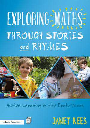 Exploring Maths through Stories and Rhymes: Active Learning in the Early Years de Janet Rees