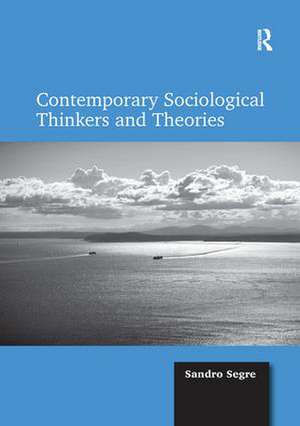 Contemporary Sociological Thinkers and Theories de Sandro Segre