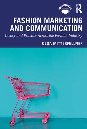 Fashion Marketing and Communication: Theory and Practice Across the Fashion Industry de Olga Mitterfellner