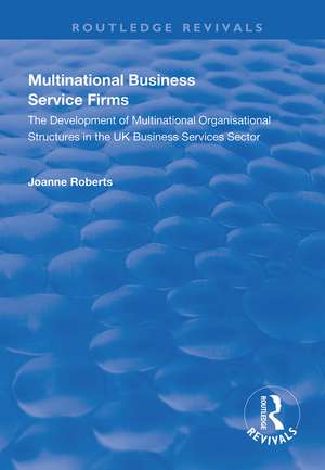 Multinational Business Service Firms: Development of Multinational Organization Structures in the UK Business Service Sector de Joanne Roberts