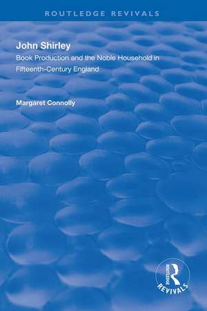 John Shirley: Book Production in the Noble Household in Fifteenth-century England de Margaret Connolly