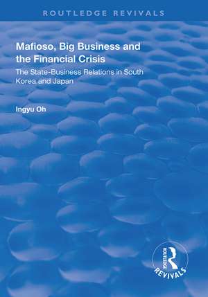 Mafioso, Big Business and the Financial Crisis: The State-business Relations in South Korea and Japan de Ingyu Oh