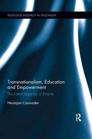 Transnationalism, Education and Empowerment: The Latent Legacies of Empire de Niranjan Casinader