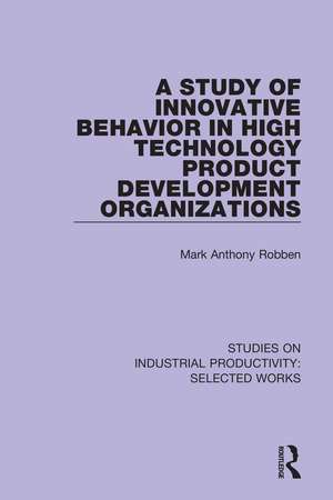 A Study of Innovative Behavior in High Technology Product Development Organizations de Mark Anthony Robben