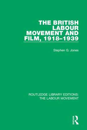 The British Labour Movement and Film, 1918-1939 de Stephen G. Jones