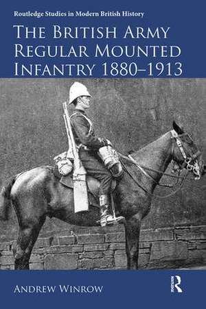 The British Army Regular Mounted Infantry 1880–1913 de Andrew Winrow