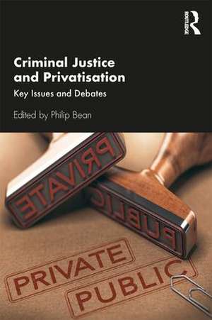 Criminal Justice and Privatisation: Key Issues and Debates de Philip Bean