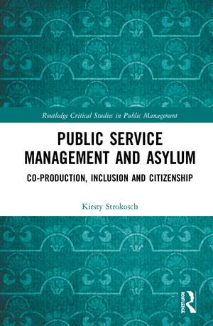 Public Service Management and Asylum: Co-production, Inclusion and Citizenship de Kirsty Strokosch