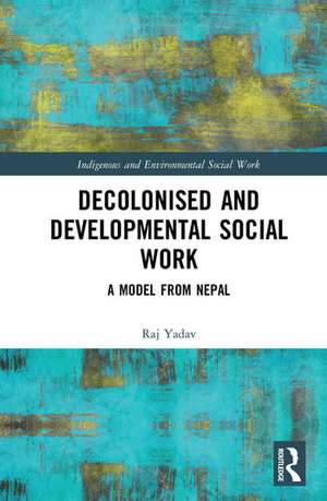 Decolonised and Developmental Social Work: A Model from Nepal de Raj Yadav