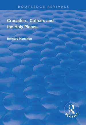 Crusaders, Cathars and the Holy Places de Bernard Hamilton