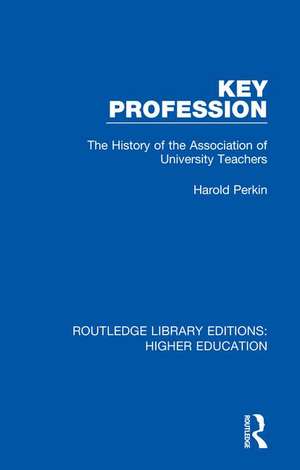 Key Profession: The History of the Association of University Teachers de Harold Perkin