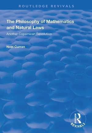 The Philosophy of Mathematics and Natural Laws: Another Copernican Revolution de Noel Curran