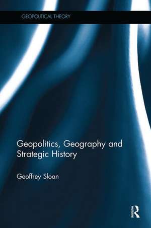 Geopolitics, Geography and Strategic History de Geoffrey Sloan