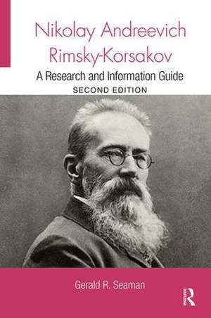 Nikolay Andreevich Rimsky-Korsakov: A Research and Information Guide de Gerald Seaman