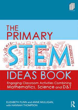 The Primary STEM Ideas Book: Engaging Classroom Activities Combining Mathematics, Science and D&T de Elizabeth Flinn