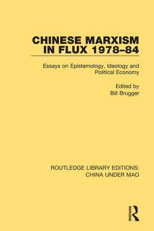 Chinese Marxism in Flux 1978-84: Essays on Epistemology, Ideology and Political Economy de Bill Brugger