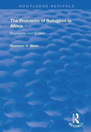 The Problems of Refugees in Africa: Boundaries and Borders de Ebenezer Q . Blavo