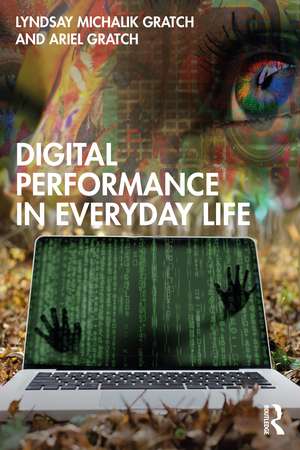 Digital Performance in Everyday Life de Lyndsay Michalik Gratch