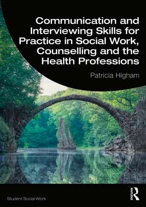 Communication and Interviewing Skills for Practice in Social Work, Counselling and the Health Professions de Patricia Higham