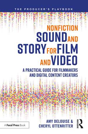 Nonfiction Sound and Story for Film and Video: A Practical Guide for Filmmakers and Digital Content Creators de Amy DeLouise