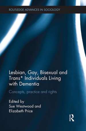 Lesbian, Gay, Bisexual and Trans* Individuals Living with Dementia: Concepts, Practice and Rights de Sue Westwood