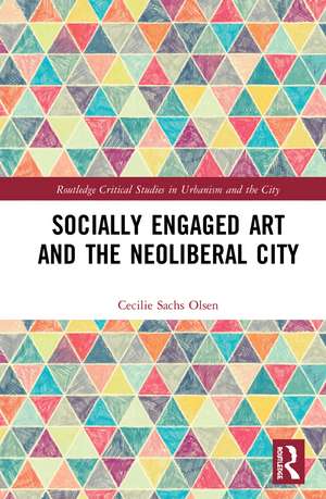 Socially Engaged Art and the Neoliberal City de Cecilie Sachs Olsen