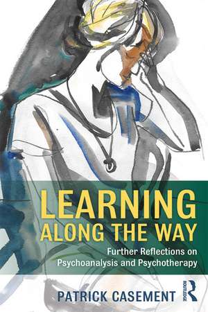 Learning Along the Way: Further Reflections on Psychoanalysis and Psychotherapy de Patrick Casement