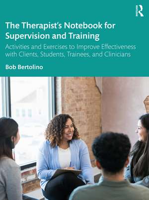 The Therapist’s Notebook for Supervision and Training: Activities and Exercises to Improve Effectiveness with Clients, Students, Trainees, and Clinicians de Bob Bertolino