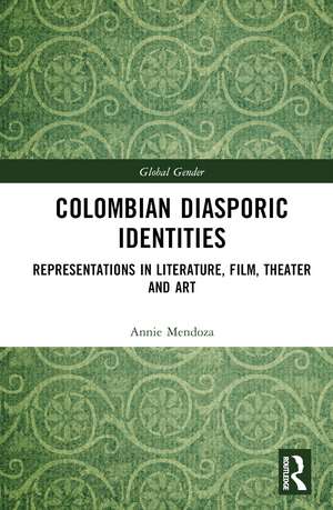 Colombian Diasporic Identities: Representations in Literature, Film, Theater and Art de Annie Mendoza